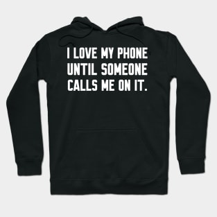 I love my phone until someone calls me, Funny sayings Hoodie